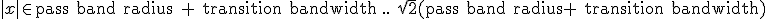 |x| \in \textrm{pass band radius + transition bandwidth}\ ..\ \sqrt{2}(\textrm{pass band radius+ transition bandwidth})